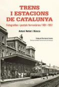 trens i estacions de catalunya: fotografies y postals ferroviaries 1901-1951-antoni nebot biosca-9788499758411 trens i estacions de catalunya: fotografies y postals ferroviaries 1901-1951-antoni nebot biosca-9788499758411
