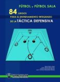 futbol sala : 84 juegos para el entrenamiento integrado de la tactica defensiva (ebook)-9788499930411 futbol sala : 84 juegos para el entrenamiento integrado de la tactica defensiva (ebook)-9788499930411
