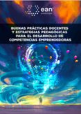 Descargar libros completos en línea gratis BUENAS PRÁCTICAS DOCENTES Y ESTRATEGIAS PEDAGÓGICAS PARA EL DESARROLLO DE COMPETENCIAS EMPRENDEDORAS en español de DENISE CAROLINE ARGÜELLES PABÓN, DIANA CAROLINA MORA JOJOA, CATALINA RUIZ ARIAS 9789587565911 