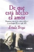 de que esta hecho el amor: organizaciones de la pareja occidental entre el siglo xx y el siglo xxi-estela troya-9789870000211 de que esta hecho el amor: organizaciones de la pareja occidental entre el siglo xx y el siglo xxi-estela troya-9789870000211