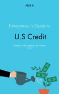 ENTREPRENEUR'S GUIDE TO U.S. CREDIT: BUILDING A SOLID FOUNDATION FOR BUSINESS SUCCESS  (edición en inglés)