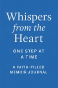 WHISPERS FROM THE HEART: ONE STEP AT A TIME: A FAITH-FILLED MEMOIR JOURNAL
