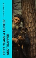 Descargar libros de texto en pdf gratis FIFTY YEARS A HUNTER AND TRAPPER  (edición en inglés)