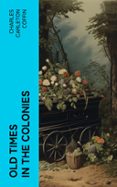 Mejor descarga gratuita de libros electrónicos gratis OLD TIMES IN THE COLONIES  (edición en inglés) 4066339558021 (Literatura española)