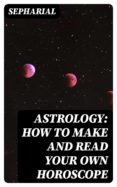 Leer libros en línea descargas gratuitas ASTROLOGY: HOW TO MAKE AND READ YOUR OWN HOROSCOPE