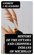 Descarga gratuita de audiolibros móviles. HISTORY OF THE OTTAWA AND CHIPPEWA INDIANS OF MICHIGAN  de ANDREW J. BLACKBIRD en español