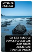 Descargar ebooks para kindle ON THE VARIOUS FORCES OF NATURE AND THEIR RELATIONS TO EACH OTHER de MICHAEL FARADAY RTF iBook