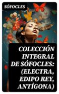 Descargar libros gratis kindle COLECCIÓN INTEGRAL DE SÓFOCLES: (ELECTRA, EDIPO REY, ANTÍGONA)
				EBOOK