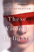 THESE VIOLENT DELIGHTS