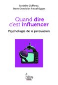 QUAND DIRE C'EST INFLUENCER. PSYCHOLOGIE DE LA PERSUASION
