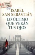 lo ultimo que veran tus ojos-isabel san sebastian-9788401017421 lo ultimo que veran tus ojos-isabel san sebastian-9788401017421