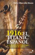 1916: el titanic español: la historia oculta del naufragio del principe de asturias-pablo villarrubia mauso-9788416541621 1916: el titanic español: la historia oculta del naufragio del principe de asturias-pablo villarrubia mauso-9788416541621