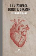a la izquierda, donde el corazon-leonhard frank-9788416544721 a la izquierda, donde el corazon-leonhard frank-9788416544721