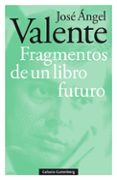 fragmentos de un libro futuro-jose angel valente-9788417747121 fragmentos de un libro futuro-jose angel valente-9788417747121
