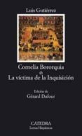 cornelia bororquia o la victima de la inquisicion-luis gutierrez-9788437622521 cornelia bororquia o la victima de la inquisicion-luis gutierrez-9788437622521