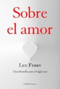 sobre el amor: una filosofia para el siglo xxi-luc ferry-9788449328121 sobre el amor: una filosofia para el siglo xxi-luc ferry-9788449328121