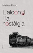 l alcohol i la nostalgia-mathias enard-9788466415521 l alcohol i la nostalgia-mathias enard-9788466415521
