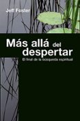 mas alla del despertar: el final de la busqueda espiritual-jeff foster-9788472456921 mas alla del despertar: el final de la busqueda espiritual-jeff foster-9788472456921