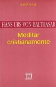 meditar cristianamente-hans urs von balthasar-9788474906721 meditar cristianamente-hans urs von balthasar-9788474906721