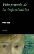 vida privada de los impresionistas-sue roe-9788475068121 vida privada de los impresionistas-sue roe-9788475068121