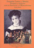 frasquita larrea y aheran: europeas y españolas entre la ilustrac ion y el romanticismo (1750-1850)-maria jose de la pascua sanchez-gloria (eds.) espigado tocino-9788477868521 frasquita larrea y aheran: europeas y españolas entre la ilustrac ion y el romanticismo (1750-1850)-maria jose de la pascua sanchez-gloria (eds.) espigado tocino-9788477868521