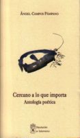 cercano a lo que importa. antologia poetica-angel campos pampano-9788477973621 cercano a lo que importa. antologia poetica-angel campos pampano-9788477973621