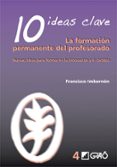 10 ideas clave: la formacion permanente del profesorado: nuevas i deas para formar en la innovacion y el cambio-francisco imbernon-9788478275021 10 ideas clave: la formacion permanente del profesorado: nuevas i deas para formar en la innovacion y el cambio-francisco imbernon-9788478275021