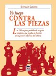 yo juego contra las piezas: las 130 mejores partidas de un gran c ampeon, que jugaba en funcion de la posicion objetiva del tablero-svetozar gligoric-9788479026721 yo juego contra las piezas: las 130 mejores partidas de un gran c ampeon, que jugaba en funcion de la posicion objetiva del tablero-svetozar gligoric-9788479026721