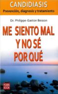 me siento mal y no se por que: candidiasis, prevencion, diagnosis y tratamiento-dr. gaston besson-9788479279721 me siento mal y no se por que: candidiasis, prevencion, diagnosis y tratamiento-dr. gaston besson-9788479279721