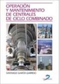 operacion y mantenimiento de centrales de ciclo combinado-santiago garcia garrido-9788479788421 operacion y mantenimiento de centrales de ciclo combinado-santiago garcia garrido-9788479788421