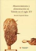 abastecimiento y alimentacion en toledo en el siglo xv-ricardo izquierdo benito-9788484272021 abastecimiento y alimentacion en toledo en el siglo xv-ricardo izquierdo benito-9788484272021