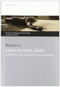 adios, historia, adios: el abandono del pasado en el mundo actual (premio internacional de ensayo jovellanos 2012)-manuel cruz-9788484596721 adios, historia, adios: el abandono del pasado en el mundo actual (premio internacional de ensayo jovellanos 2012)-manuel cruz-9788484596721