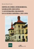 españa en africa subsahariana. legislacion educativa y aculturaci on coloniales en la guinea española (1857-1959)-olegario negrin fajardo-9788490316221 españa en africa subsahariana. legislacion educativa y aculturaci on coloniales en la guinea española (1857-1959)-olegario negrin fajardo-9788490316221