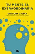 tu mente es extraordinaria-gregory cajina-9788490704721 tu mente es extraordinaria-gregory cajina-9788490704721
