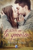¿sabes que te quiero? (ebook)-alexia seris-9788494456121 ¿sabes que te quiero? (ebook)-alexia seris-9788494456121