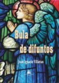 bula de difuntos-juan ignacio villarias-9788494577321 bula de difuntos-juan ignacio villarias-9788494577321