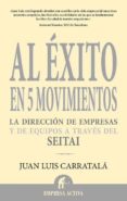al exito en 5 movimientos: la direccion de empresas y de equipos a traves del seitai-juan luis carratala-9788496627321 al exito en 5 movimientos: la direccion de empresas y de equipos a traves del seitai-juan luis carratala-9788496627321