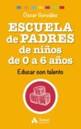 escuela de padres de niños de 0 a 6 años: educar con talento-oscar gonzalez vazquez-9788497358521 escuela de padres de niños de 0 a 6 años: educar con talento-oscar gonzalez vazquez-9788497358521