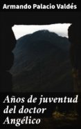 Lee libros online gratis sin descargar AÑOS DE JUVENTUD DEL DOCTOR ANGÉLICO 4057664157331 de ARMANDO PALACIO VALDÉS (Spanish Edition) MOBI
