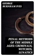 Minería de texto descargar ebook PENAL METHODS OF THE MIDDLE AGES: CRIMINALS, WITCHES, LUNATICS de GEORGE IVES BURNHAM iBook