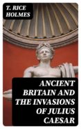 Descarga gratuita de libros de audio en inglés mp3 ANCIENT BRITAIN AND THE INVASIONS OF JULIUS CAESAR de T. RICE HOLMES 8596547014331