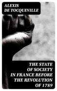 Rapidshare descargar libros THE STATE OF SOCIETY IN FRANCE BEFORE THE REVOLUTION OF 1789 de ALEXIS DE TOCQUEVILLE 8596547020431 PDB