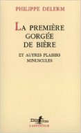 la premiere gorgee de biere et autres plaisirs minuscules-philippe delerm-9782070744831 la premiere gorgee de biere et autres plaisirs minuscules-philippe delerm-9782070744831