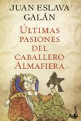 ultimas pasiones del caballero almafiera-juan eslava galan-9788408045731 ultimas pasiones del caballero almafiera-juan eslava galan-9788408045731