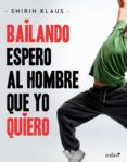 bailando espero al hombre que yo quiero (ebook)-shirin klaus-9788408181231 bailando espero al hombre que yo quiero (ebook)-shirin klaus-9788408181231