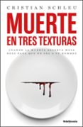 Descargar libro en línea gratis MUERTE EN TRES TEXTURAS
				EBOOK de CRISTIAN SCHLEU