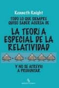 todo lo que siempre quiso saber acerca de la teoria especial de l a relatividad y no se atrevio a preguntar (el viejo topo)-kenneth l. knight-9788415216131 todo lo que siempre quiso saber acerca de la teoria especial de l a relatividad y no se atrevio a preguntar (el viejo topo)-kenneth l. knight-9788415216131