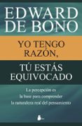 yo tengo razon, tu estas equivocado-edward de bono-9788416233731 yo tengo razon, tu estas equivocado-edward de bono-9788416233731