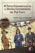40 textos fundamentales en la historia contemporanea del país vas co-virginia lopez de maturana-9788416809431 40 textos fundamentales en la historia contemporanea del país vas co-virginia lopez de maturana-9788416809431