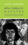 Descargar pdf gratis de revistas ebooks AÍDA CARBALLO, MAESTRA in Spanish de LUCÍA LAUMANN